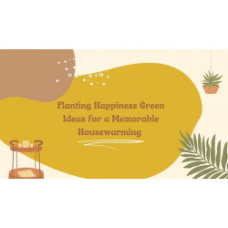 Planting Happiness Green Ideas for a Memorable Housewarming